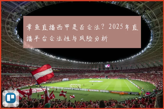 章鱼直播西甲是否合法?2025年直播平台合法性与风险分析