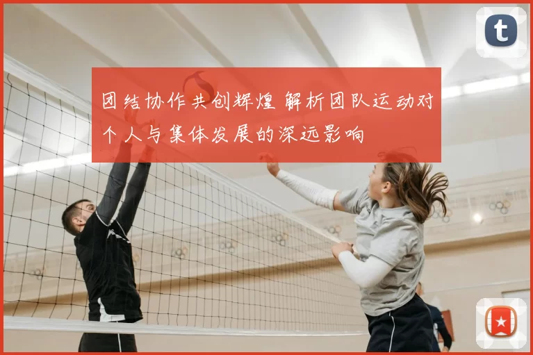 团结协作共创辉煌 解析团队运动对个人与集体发展的深远影响