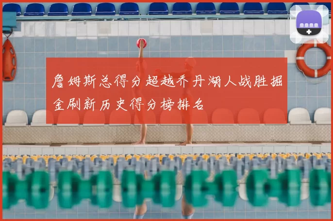 詹姆斯总得分超越乔丹湖人战胜掘金刷新历史得分榜排名