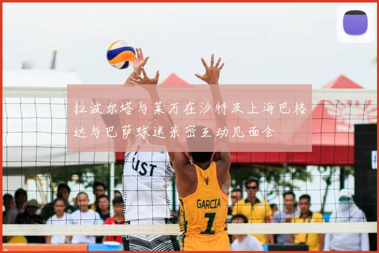 拉波尔塔与莱万在沙特及上海巴格达与巴萨球迷亲密互动见面会