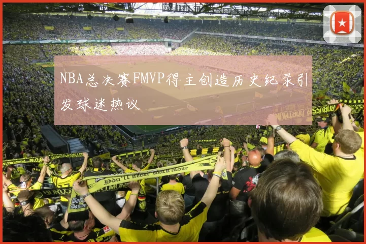 NBA总决赛FMVP得主创造历史纪录引发球迷热议