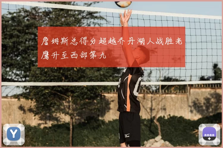 詹姆斯总得分超越乔丹湖人战胜老鹰升至西部第九