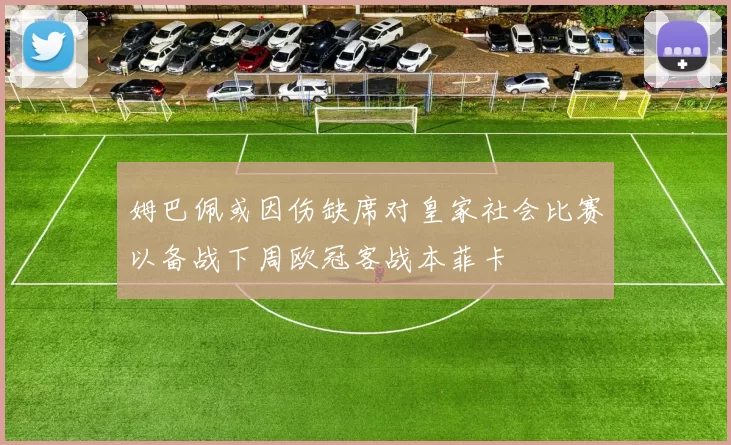 姆巴佩或因伤缺席对皇家社会比赛以备战下周欧冠客战本菲卡