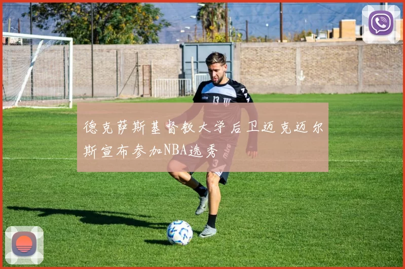 德克萨斯基督教大学后卫迈克迈尔斯宣布参加NBA选秀