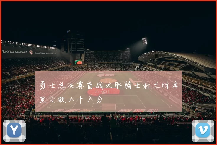 勇士总决赛首战大胜骑士杜兰特库里合砍六十六分