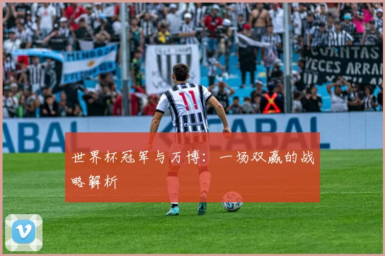 世界杯冠军与万博:一场双赢的战略解析