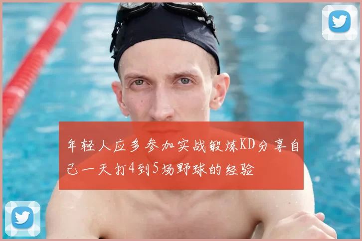 年轻人应多参加实战锻炼KD分享自己一天打4到5场野球的经验