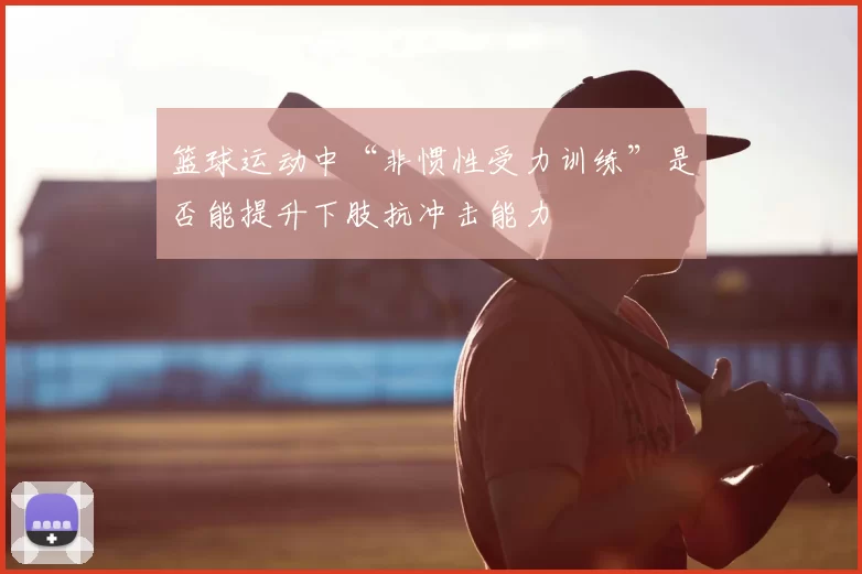 篮球运动中“非惯性受力训练”是否能提升下肢抗冲击能力
