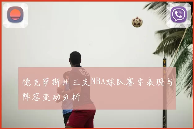 德克萨斯州三支NBA球队赛季表现与阵容变动分析