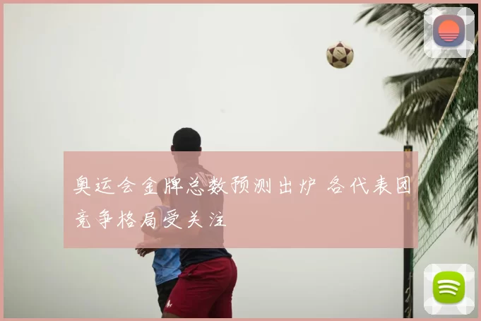 奥运会金牌总数预测出炉 各代表团竞争格局受关注