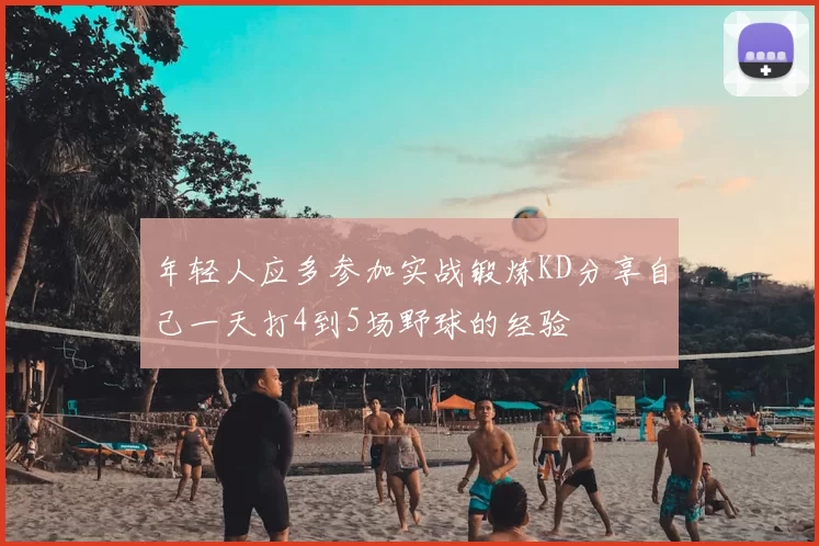 年轻人应多参加实战锻炼KD分享自己一天打4到5场野球的经验