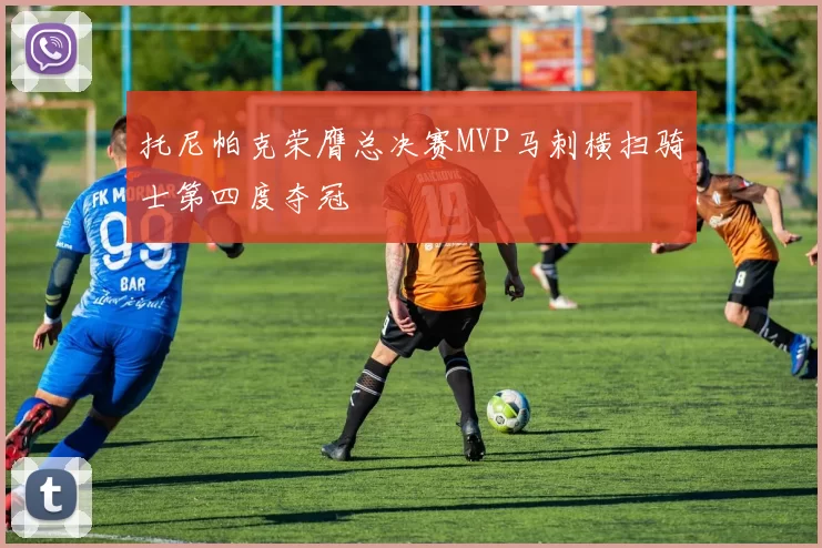 托尼帕克荣膺总决赛MVP马刺横扫骑士第四度夺冠