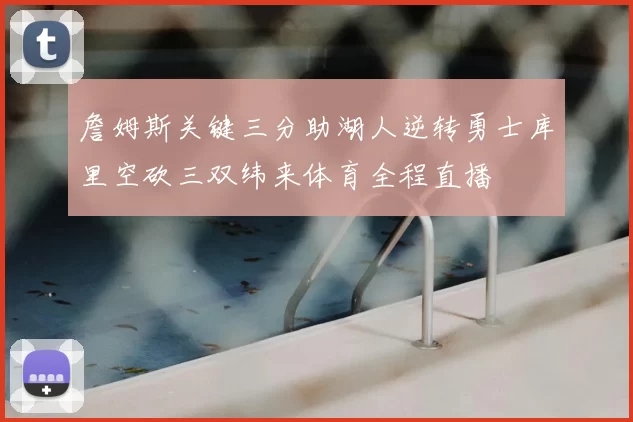 詹姆斯关键三分助湖人逆转勇士库里空砍三双纬来体育全程直播