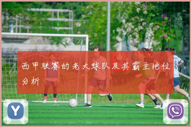 西甲联赛的老大球队及其霸主地位分析